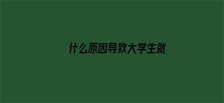 什么原因导致大学生就业难？